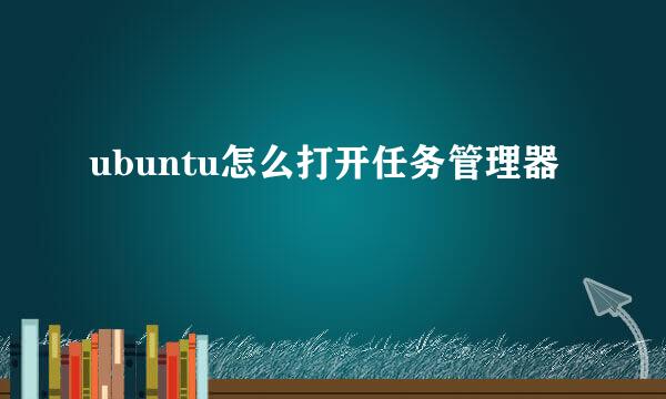 ubuntu怎么打开任务管理器
