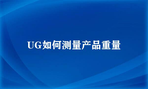 UG如何测量产品重量