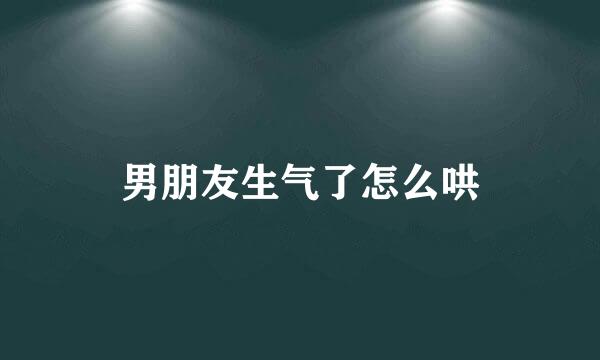 男朋友生气了怎么哄