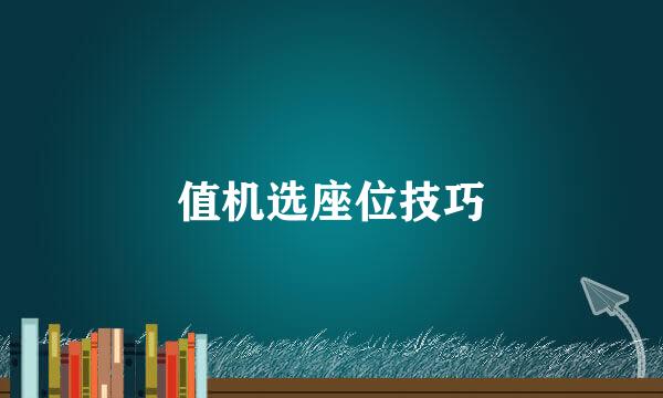 值机选座位技巧