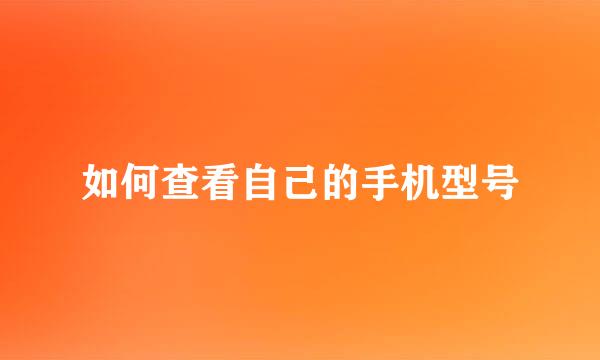 如何查看自己的手机型号
