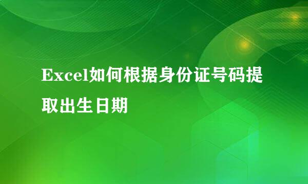 Excel如何根据身份证号码提取出生日期