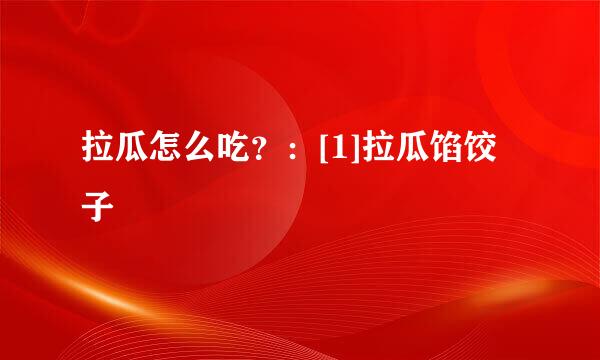 拉瓜怎么吃？：[1]拉瓜馅饺子
