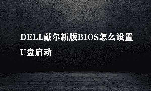 DELL戴尔新版BIOS怎么设置U盘启动