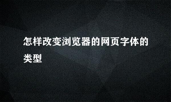 怎样改变浏览器的网页字体的类型