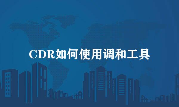 CDR如何使用调和工具