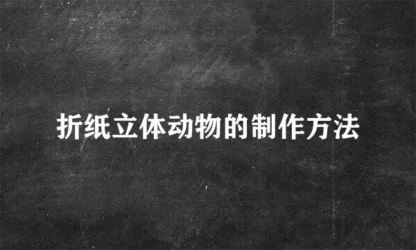折纸立体动物的制作方法