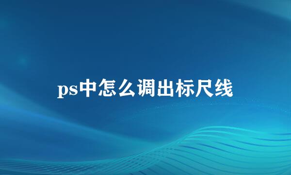 ps中怎么调出标尺线