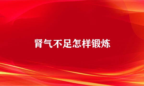 肾气不足怎样锻炼