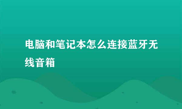 电脑和笔记本怎么连接蓝牙无线音箱