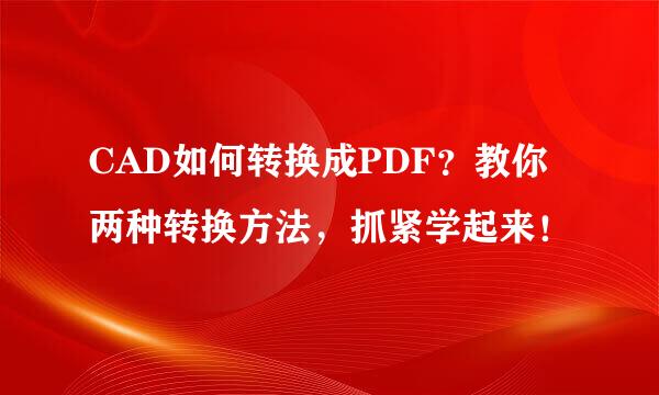 CAD如何转换成PDF？教你两种转换方法，抓紧学起来！