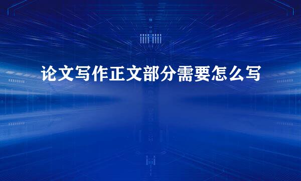 论文写作正文部分需要怎么写