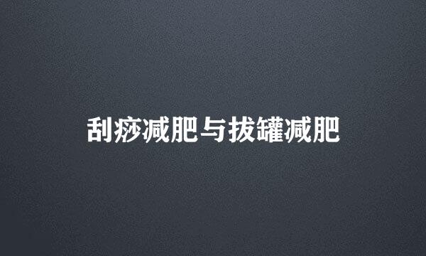 刮痧减肥与拔罐减肥