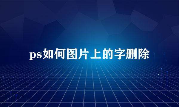 ps如何图片上的字删除