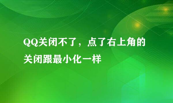 QQ关闭不了，点了右上角的关闭跟最小化一样