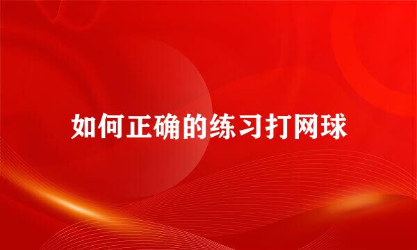 如何正确的练习打网球