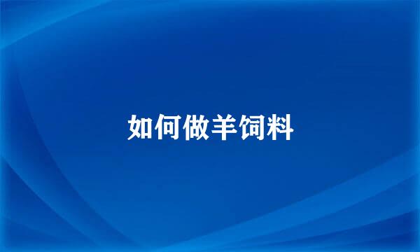如何做羊饲料