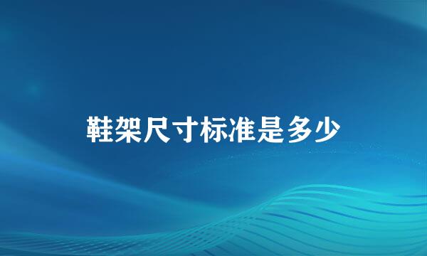 鞋架尺寸标准是多少
