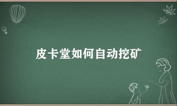 皮卡堂如何自动挖矿