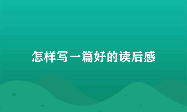 怎样写一篇好的读后感