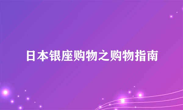日本银座购物之购物指南