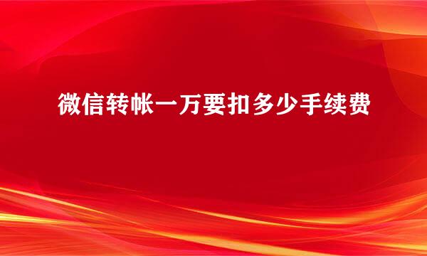 微信转帐一万要扣多少手续费