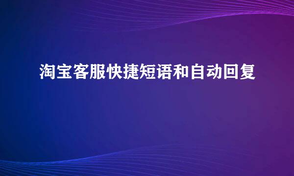 淘宝客服快捷短语和自动回复