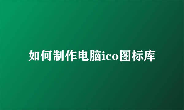如何制作电脑ico图标库