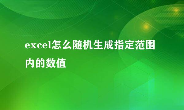 excel怎么随机生成指定范围内的数值