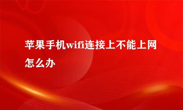 苹果手机wifi连接上不能上网怎么办
