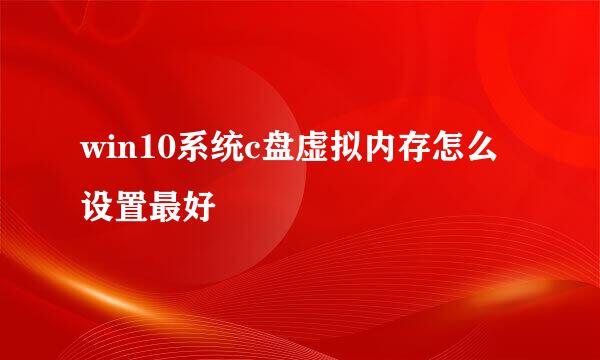 win10系统c盘虚拟内存怎么设置最好