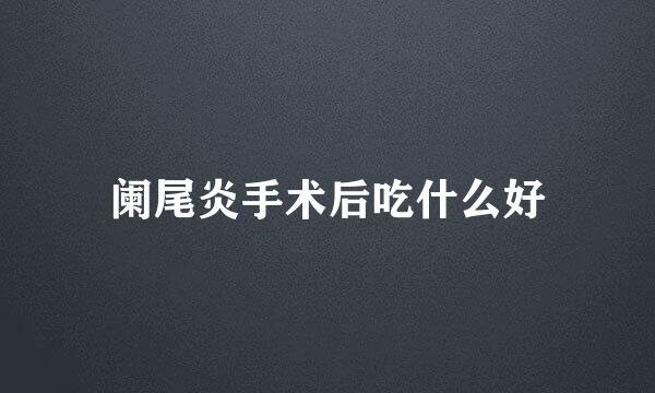 阑尾炎手术后吃什么好