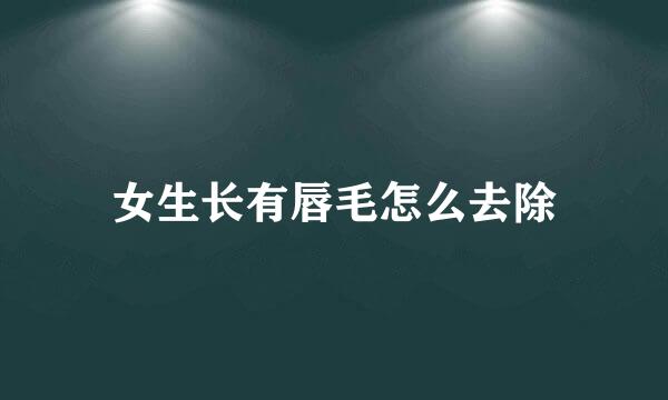 女生长有唇毛怎么去除
