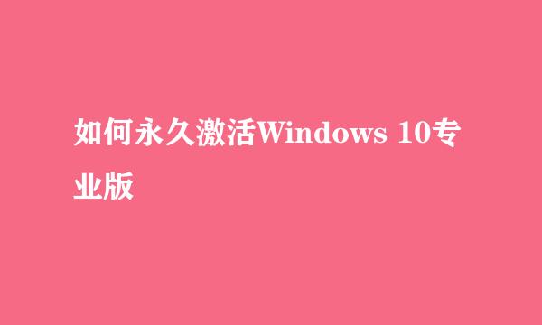 如何永久激活Windows 10专业版