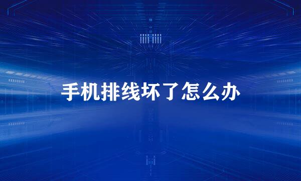手机排线坏了怎么办