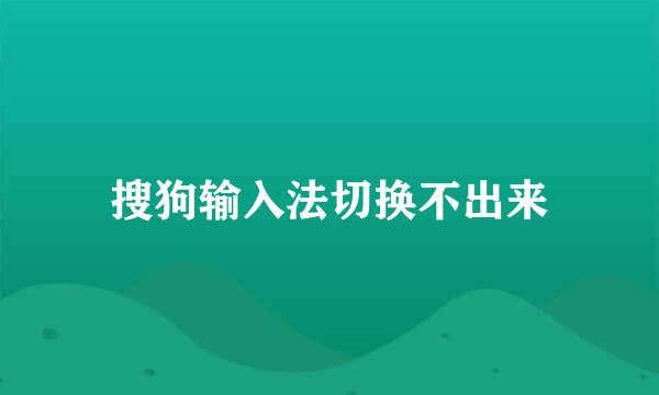 搜狗输入法切换不出来