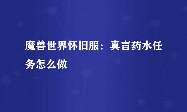 魔兽世界怀旧服：真言药水任务怎么做