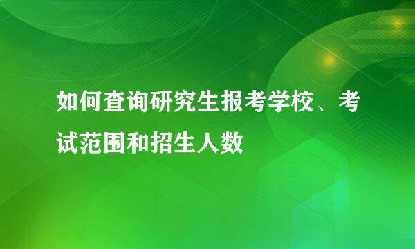如何查询研究生报考学校、考试范围和招生人数