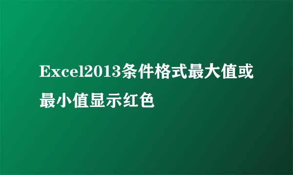 Excel2013条件格式最大值或最小值显示红色