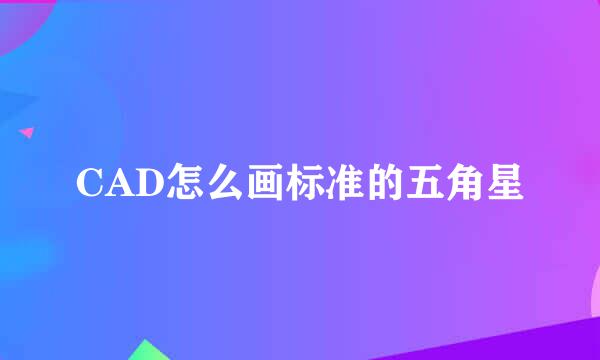 CAD怎么画标准的五角星