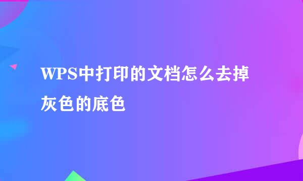 WPS中打印的文档怎么去掉灰色的底色
