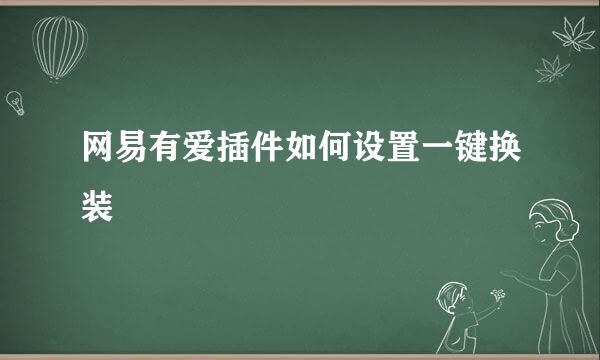 网易有爱插件如何设置一键换装