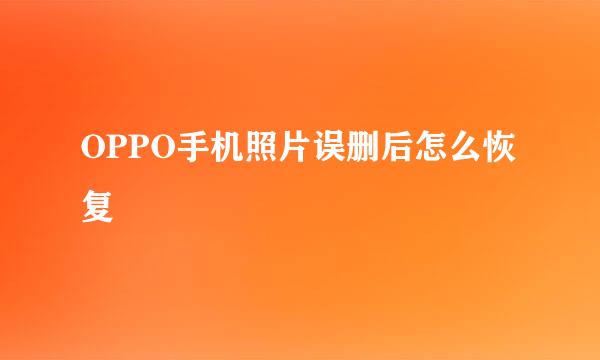 OPPO手机照片误删后怎么恢复