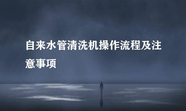 自来水管清洗机操作流程及注意事项
