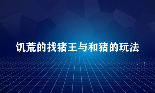 饥荒的找猪王与和猪的玩法