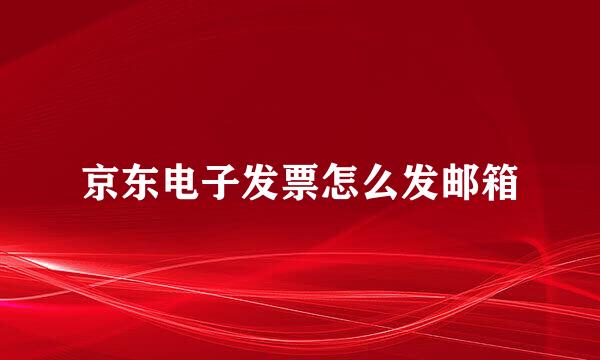 京东电子发票怎么发邮箱