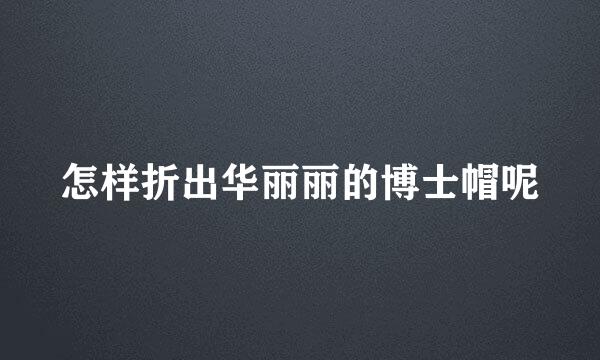 怎样折出华丽丽的博士帽呢