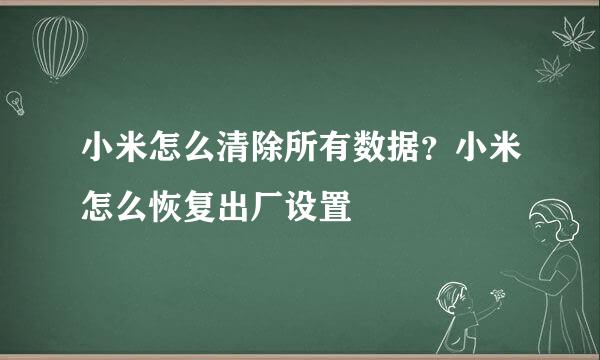 小米怎么清除所有数据？小米怎么恢复出厂设置