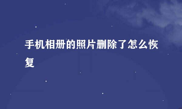 手机相册的照片删除了怎么恢复