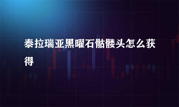 泰拉瑞亚黑曜石骷髅头怎么获得